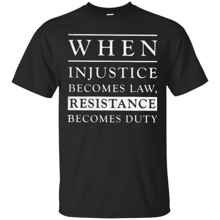 When injustice becomes law resistance becomes duty T Shirt