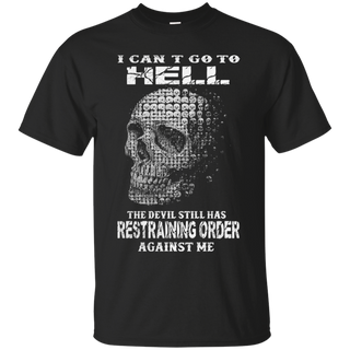 I can t go to hell the devil still has restraining order against me T Shirt