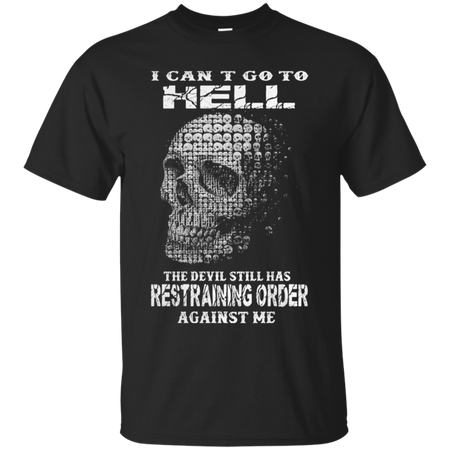 I can t go to hell the devil still has restraining order against me T Shirt