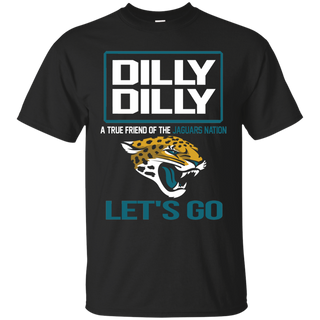 Dilly Dilly a True Friend of The Jaguars Nation Les t go T shirt