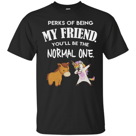 Unicorn perks of being my friend you ll be the normal one T Shirt