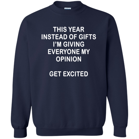 This Year Instead Of Gifts I m Giving Everyone My Opinion Sweatshirt