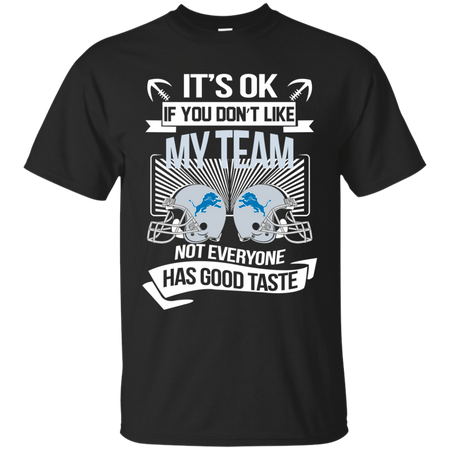 It s Ok If You Don t Like My Team Detroit Lions Not Everyone Has Good Taste T shirt
