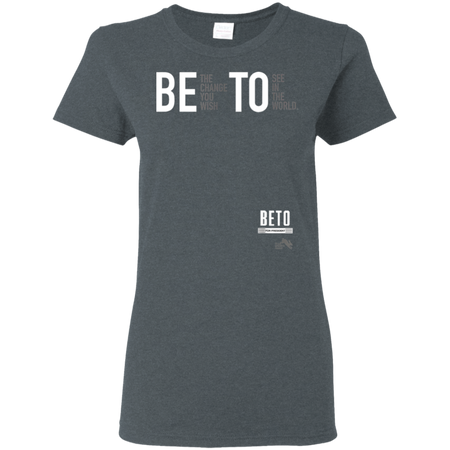 Beto For President 2020 Be the Change You Want Shirt G500L Gildan Ladies' 5.3 oz. T-Shirt