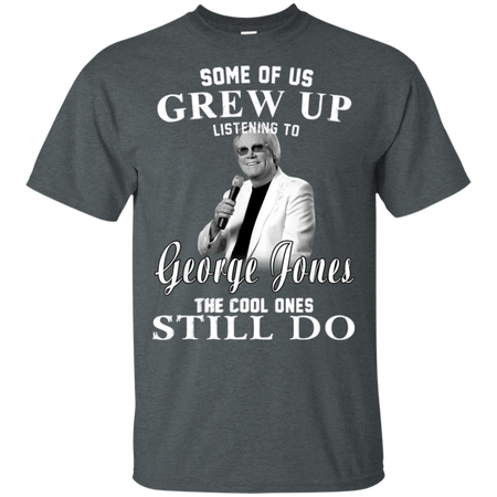 Some Us Grew Up Listening To George Jones Shirt G200 Gildan Ultra Cotton T-Shirt