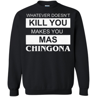 What doesn t kill you makes you mas chingona Sweatshirt