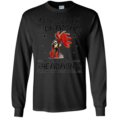 You Smell Like Drama And A Headache Get Away From Me Shirt G240 Gildan LS Ultra Cotton T Shirt