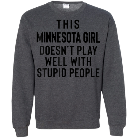 This Minnesota Girl Doesn t Play With Stupid People Shirt G180 Gildan Crewneck Pullover Sweatshirt 8 oz