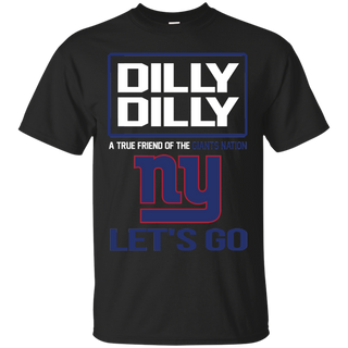 Dilly Dilly a True Friend of The Giants Nation Les t go T shirt