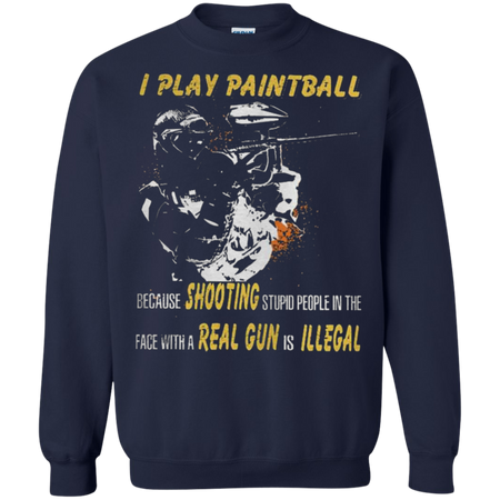 I play paintball because shooting stupid people in the face Sweatshirt
