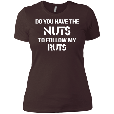 Do You Have The nuts to Follow my Ruts T shirt
