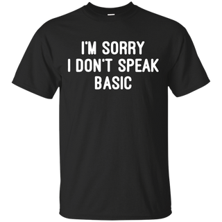 I m Sorry I Don t Speak Basic T shirt