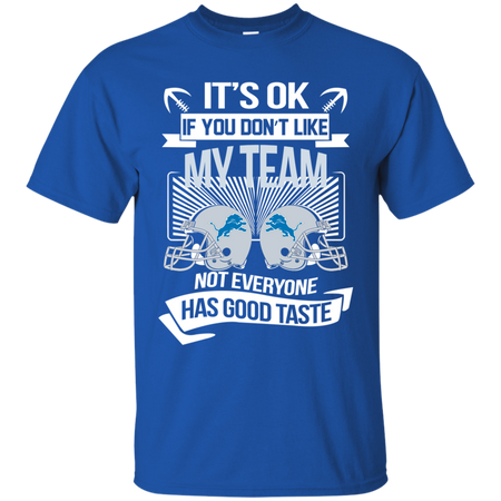 It s Ok If You Don t Like My Team Detroit Lions Not Everyone Has Good Taste T shirt