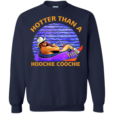 Hotter Than A Hoochie Coochie Shirt G180 Gildan Crewneck Pullover Sweatshirt 8 oz