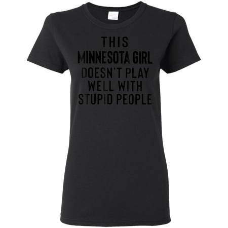 This Minnesota Girl Doesn t Play With Stupid People Shirt G500L Gildan Ladies 5 3 oz T Shirt