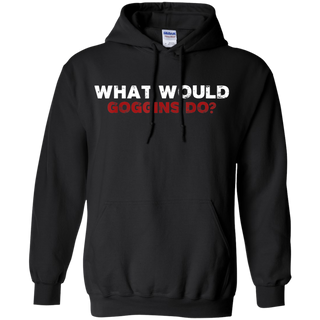 What Would Goggins Do Shirt G185 Gildan Pullover Hoodie 8 oz