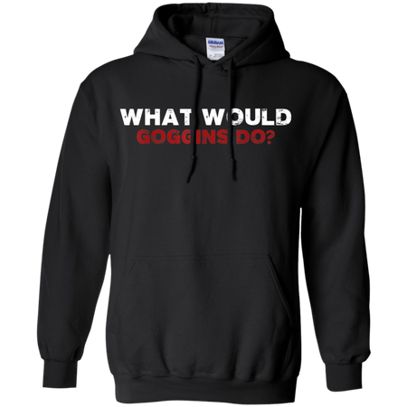 What Would Goggins Do Shirt G185 Gildan Pullover Hoodie 8 oz