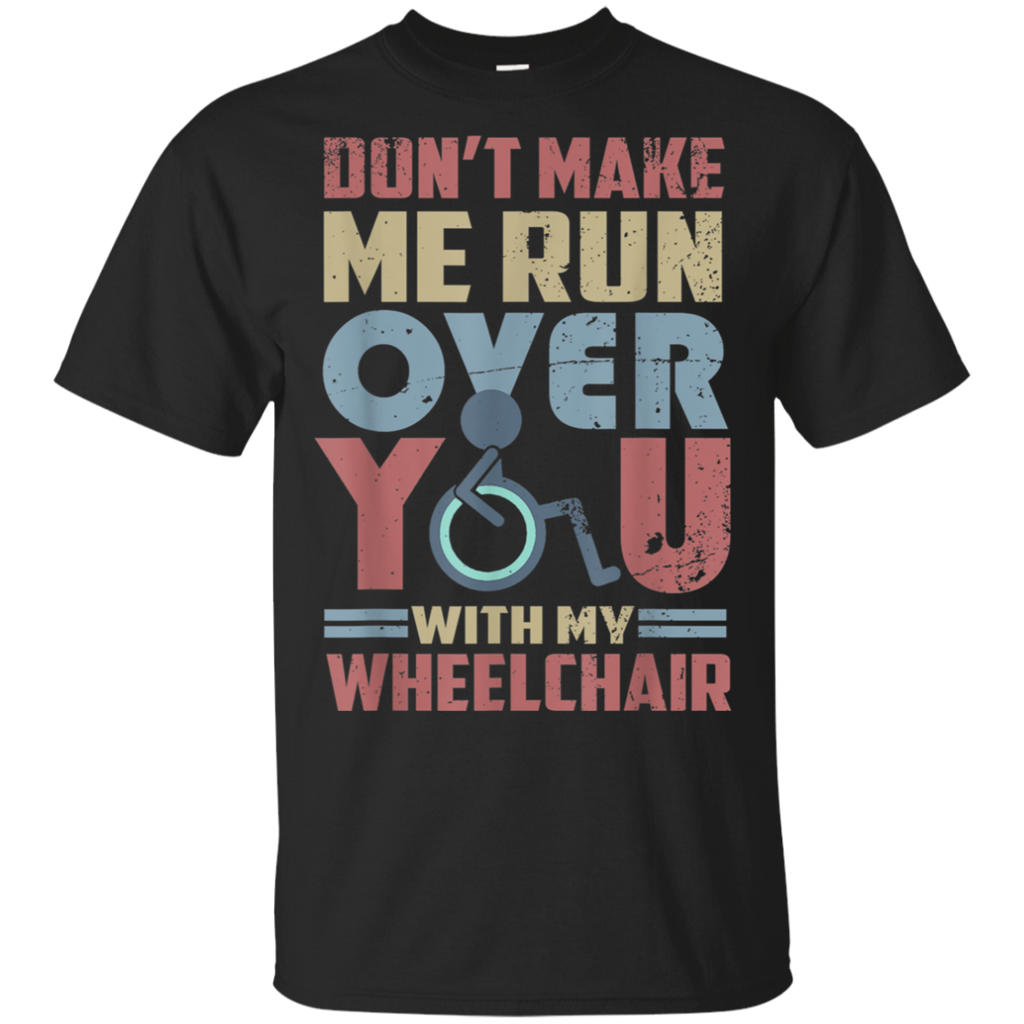 Don t Make Me Run Over You With My Wheelchair Shirt G200 Gildan Ultra Cotton T Shirt