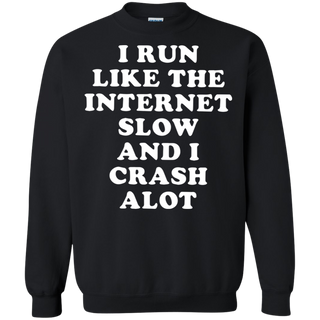 I Run Like The Internet Slow And I Crash A Lot Sweatshirt