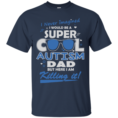 I never imagined I would be a super cool autism dad but here I am killing it T Shirt