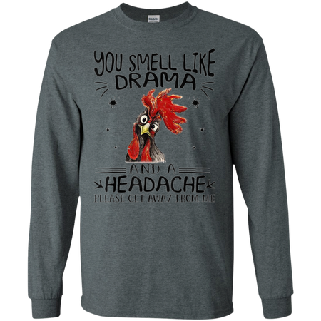 You Smell Like Drama And A Headache Get Away From Me Shirt G240 Gildan LS Ultra Cotton T Shirt