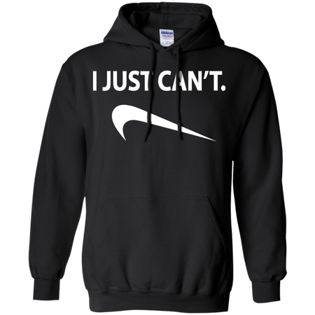 I Just Can t Shirt G185 Gildan Pullover Hoodie 8 oz