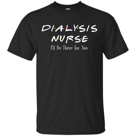 F.R.I.E.N.D.S Dialysis Nurse I'll be there for You T-shirt TT06
