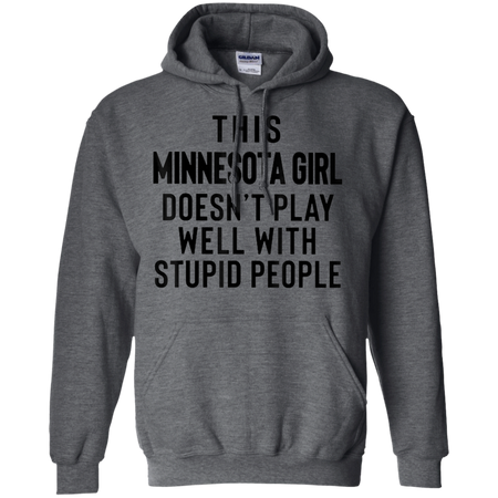 This Minnesota Girl Doesn t Play With Stupid People Shirt G185 Gildan Pullover Hoodie 8 oz