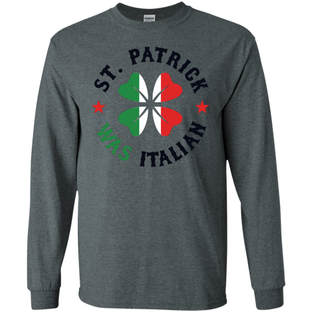 St Patrick Was Italian St Patricks Day Shirt G240 Gildan LS Ultra Cotton T-Shirt