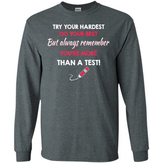 Try Your Hardest Do Your Best But Always Remember You re Than A Test Shirt G240 Gildan LS Ultra Cotton T Shirt