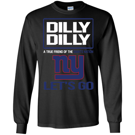 Dilly Dilly a True Friend of The Giants Nation Les t go T shirt