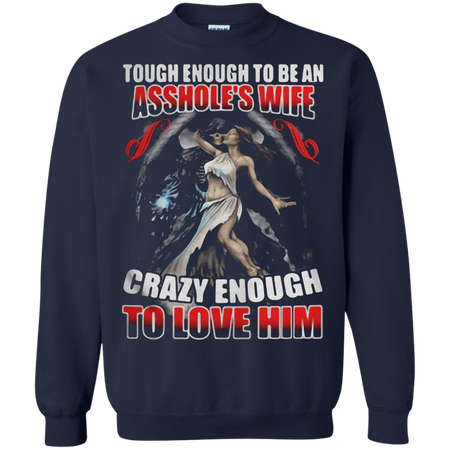 Tough enough to be an asshole s wife crazy enough to love him Sweatshirt