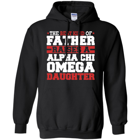 The Best Kind Of Father Raises A Alpha Chi Omega Daughter Hoodie