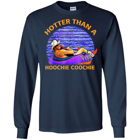 Hotter Than A Hoochie Coochie Shirt G240 Gildan LS Ultra Cotton T Shirt