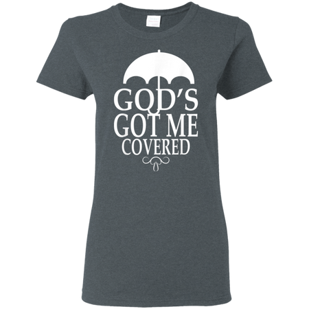 Covered Got Me Shirt G500L Gildan Ladies' 5.3 oz. T-Shirt