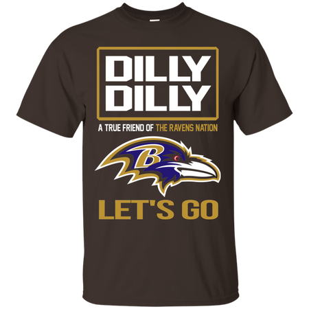 Dilly Dilly a True Friend of The Ravens Nation Les t go T shirt