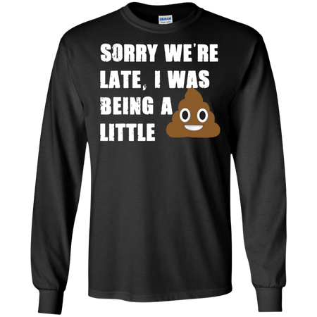 Sorry We re Late I Was Being A Little Funny Shirt G240 Gildan LS Ultra Cotton T Shirt