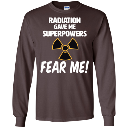 Radiation Gave Me Superpowers Fear Me Shirt G240 Gildan LS Ultra Cotton T Shirt