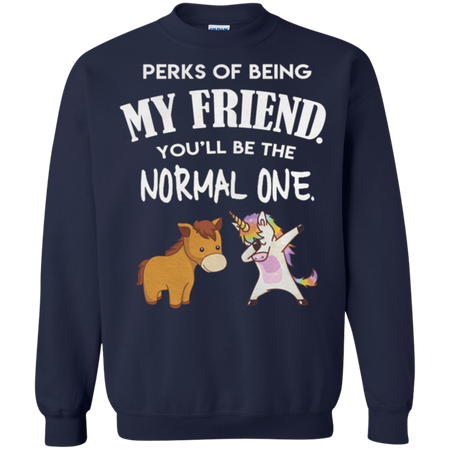 Unicorn perks of being my friend you ll be the normal one Sweatshirt