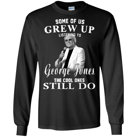 Some Us Grew Up Listening To George Jones Shirt G240 Gildan LS Ultra Cotton T-Shirt