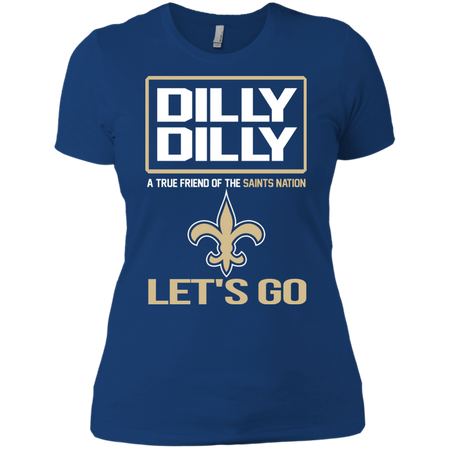 Dilly Dilly a True Friend of The Saints Nation Les t go T shirt