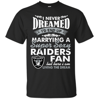 I Never Dreamed I D End Up Marrying A Super Sexy Raiders Fan T Shirt