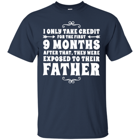 I only take credit for the first 9 months after that they were exposed to their father T Shirt