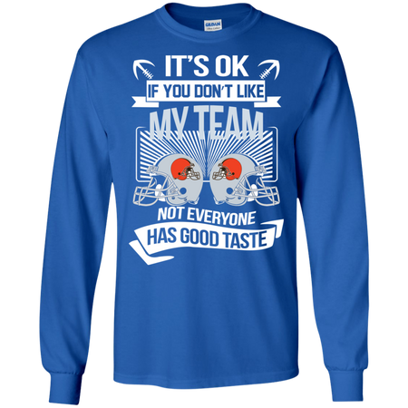 It s Ok If You Don t Like My Team Cleveland Browns Not Everyone Has Good Taste T shirt