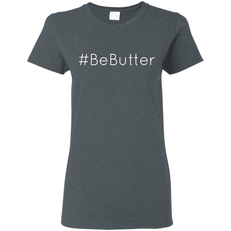 BeButter Be Butter Shirt G500L Gildan Ladies 5 3 oz T Shirt