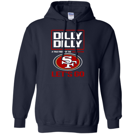 Dilly Dilly a True Friend of The 49ers Nation Les t go T shirt