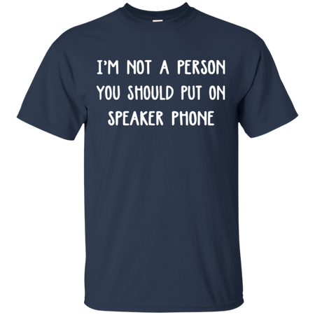 Iäó m not a person you should put on speaker phone T Shirt