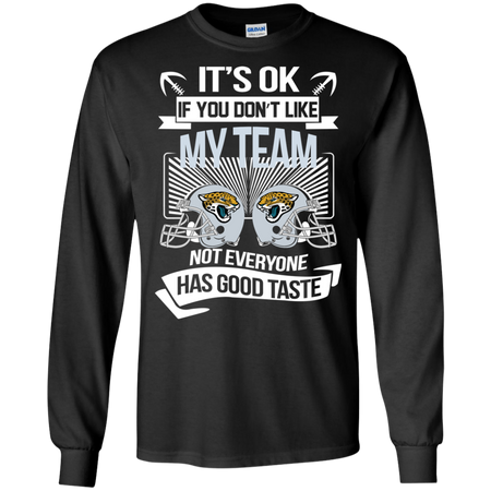 It s Ok If You Don t Like My Team Jacksonville Jaguars Not Everyone Has Good Taste T shirt