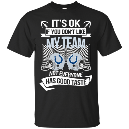 It s Ok If You Don t Like My Team Indianapolis Colts Not Everyone Has Good Taste T shirt