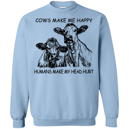 Cows Make Me Happy Humans Make My Head Hurt Shirt G180 Gildan Crewneck Pullover Sweatshirt 8 oz